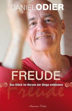Odier, Daniel. Freude - Das Glück im Herzen der Dinge entdecken. Aquamarin- Verlag GmbH, 2014.