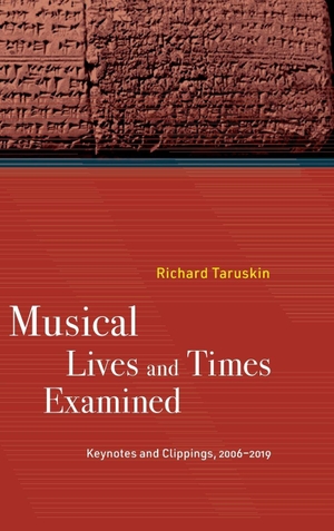 Taruskin, Richard. Musical Lives and Times Examined - Keynotes and Clippings, 2006-2019. UCAL POD, 2023.