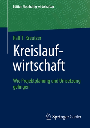 Kreutzer, Ralf T.. Kreislaufwirtschaft - Wie Projektplanung und Umsetzung gelingen. Springer Fachmedien Wiesbaden, 2023.