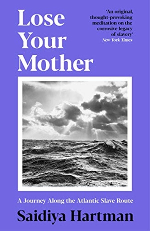 Hartman, Saidiya. Lose Your Mother - A Journey Along the Atlantic Slave Route. Profile Books, 2021.