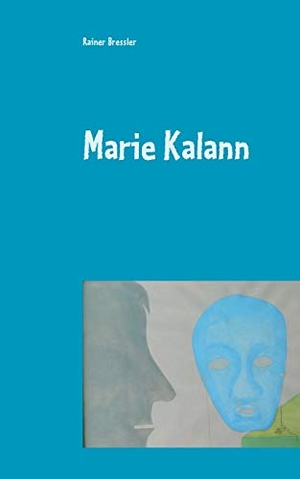 Bressler, Rainer. Marie Kalann - Farce. Books on Demand, 2020.