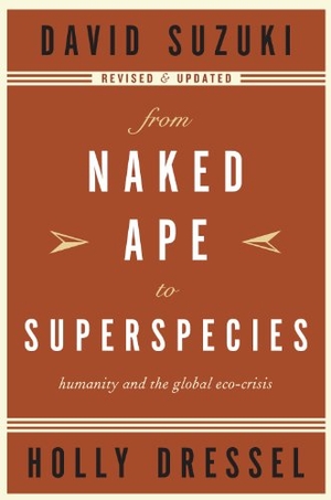 Suzuki, David / Holly Dressel. From Naked Ape to Superspecies - Humanity and the Global Eco-Crisis. Greystone Books, 2004.