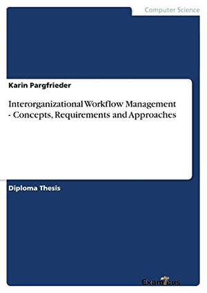 Pargfrieder, Karin. Interorganizational Workflow Management - Concepts, Requirements and Approaches. Examicus Verlag, 2012.