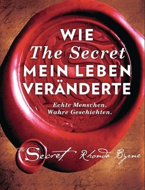 Byrne, Rhonda. Wie The Secret mein Leben veränderte - Echte Menschen. Wahre Geschichten. ARKANA Verlag, 2017.