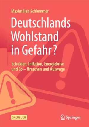 Schlemmer, Maximilian. Deutschlands Wohlstand in Gefahr? - Schulden, Inflation, Energiekrise und Co - Ursachen und Auswege. Springer-Verlag GmbH, 2024.