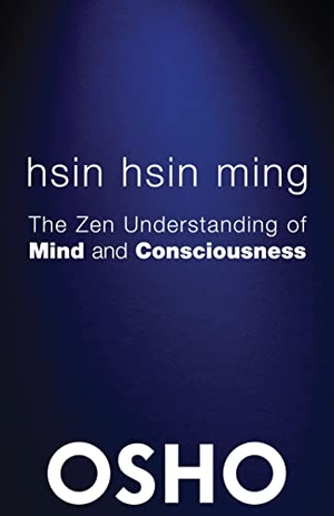 Osho. Hsin Hsin Ming - The Zen Understanding of Mind and Consciousness. AMERICA MULTI MEDIA Corp D B A OSHO MEDIA, 2014.
