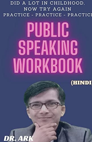 Ark. Public Speaking Wookbook / पब्लिक स्पीकिंग वर्कबुक - Bachapan Me Khoob Kiya Ab Fir Se Kar Ke Dekhoo - Practice - Practice - Practice. Repro India Limited, 2020.