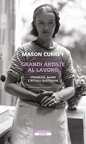 Currey, Mason. Grandi artiste al lavoro. Stranezze, manie e rituali quotidiani. Neri Pozza, 2020.