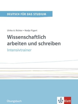 Fügert, Nadja / Ulrike Richter. Wissenschaftlich arbeiten und schreiben - Intensivtrainer. Übungsbuch. Klett Sprachen GmbH, 2017.