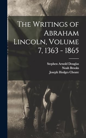 Choate, Joseph Hodges / Douglas, Stephen Arnold et al. The Writings of Abraham Lincoln, Volume 7, 1363 - 1865. Legare Street Press, 2022.