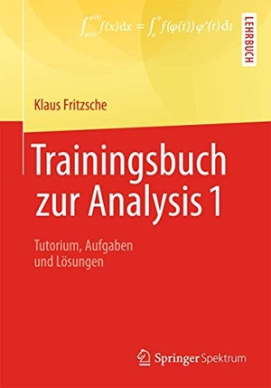 Fritzsche, Klaus. Trainingsbuch zur Analysis 1 - Tutorium, Aufgaben und Lösungen. Springer-Verlag GmbH, 2013.