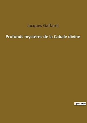 Gaffarel, Jacques. Profonds mystères de la Cabale divine. Culturea, 2022.