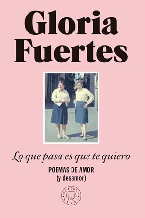 Fuertes, Gloria. Lo Que Pasa Es Que Te Quiero: Poemas de Amor (Y Desamor) / The Thing Is, I Love You: Poems of Love (and Heartbreak). Prh Grupo Editorial, 2025.
