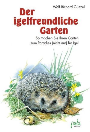 Günzel, Wolf Richard. Der igelfreundliche Garten - So machen Sie Ihren Garten zum Paradies (nicht nur) für Igel. Pala- Verlag GmbH, 2008.