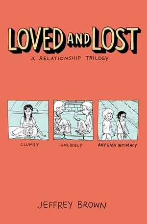 Brown, Jeffrey. Loved and Lost: A Relationship Trilogy - (Clumsy, Unlikely, Any Easy Intimacy). IDW Publishing, 2022.