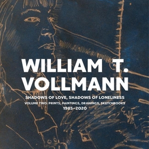 Vollmann, William T.. Shadows of Love, Shadows of Loneliness: Volume Two: Prints, Paintings, Drawings, Sketchbooks 1985-2020. HighBridge Audio, 2022.