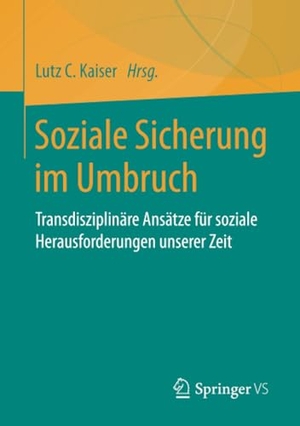 Kaiser, Lutz C. (Hrsg.). Soziale Sicherung im Umbruch - Transdisziplinäre Ansätze für soziale Herausforderungen unserer Zeit. Springer Fachmedien Wiesbaden, 2018.