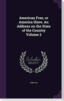 American Free, or America Slave. An Address on the State of the Country Volume 2