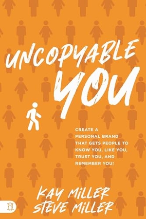 Miller, Steve / Kay Miller. Uncopyable You - Create a Personal Brand That Gets People to Know You, Like You, Trust You, and Remember You!. Sound Wisdom, 2024.