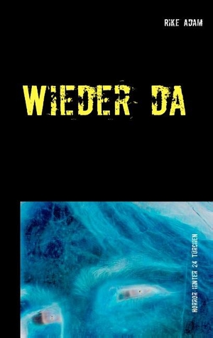 Adam, Rike. Wieder da - Horror hinter 24 Türchen. Books on Demand, 2018.