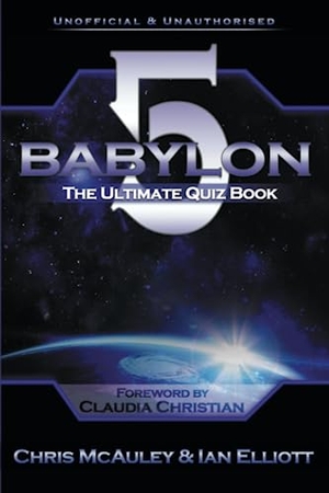 McAuley, Chris / Ian Elliott. Babylon 5 - The Ultimate Quiz Book - 400 Questions & Answers. Andrews UK Limited, 2023.