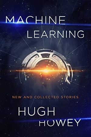Howey, Hugh. Machine Learning - New and Collected Stories. HarperCollins, 2017.