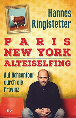 Ringlstetter, Hannes. Paris. New York. Alteiselfing - Auf Ochsentour durch die Provinz. dtv Verlagsgesellschaft, 2015.