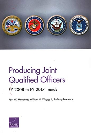 Mayberry, Paul W / Waggy, William H et al. Producing Joint Qualified Officers - Fy 2008 to Fy 2017 Trends. RAND Corporation, 2019.