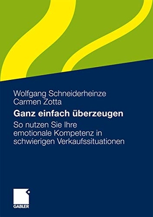 Zotta, Carmen / Wolfgang Schneiderheinze. Ganz einfach überzeugen - So nutzen Sie Ihre emotionale Kompetenz in schwierigen Verkaufssituationen. Gabler Verlag, 2009.