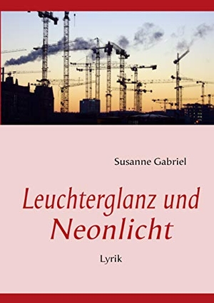 Gabriel, Susanne. Leuchterglanz und Neonlicht - Zeitkritische Alltagspoesie. Books on Demand, 2019.