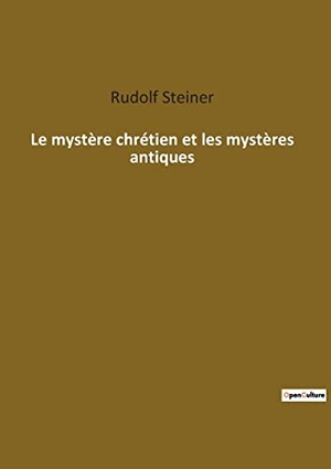 Steiner, Rudolf. Le mystère chrétien et les mystères antiques. Culturea, 2022.