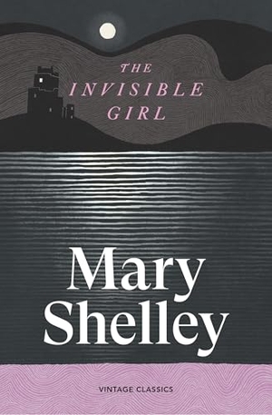 Shelley, Mary. The Invisible Girl. Random House UK Ltd, 2026.