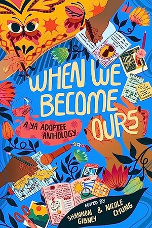 Gibney, Shannon / Harness, Susan et al. When We Become Ours - A YA Adoptee Anthology. HarperCollins, 2023.