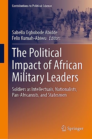 Kumah-Abiwu, Felix / Sabella Ogbobode Abidde (Hrsg.). The Political Impact of African Military Leaders - Soldiers as Intellectuals, Nationalists, Pan-Africanists, and Statesmen. Springer International Publishing, 2023.
