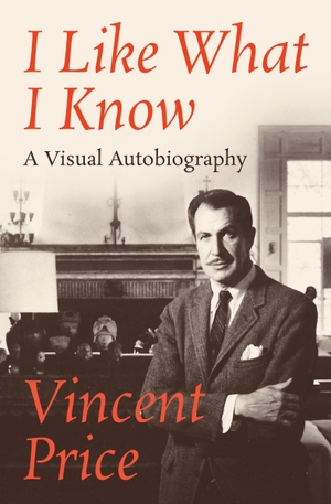 Price, Vincent. I Like What I Know - A Visual Autobiography. Open Road Integrated Media, Inc., 2016.