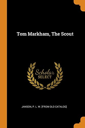 Janson, P. L. W. [From Old Catalog] (Hrsg.). Tom Markham, The Scout. FRANKLIN CLASSICS, 2018.