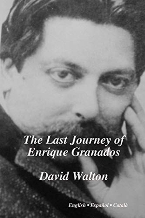 Walton, David. The Last Journey of Enrique Granados. Opus Publications, 2009.