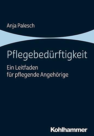 Palesch, Anja. Pflegebedürftigkeit - Ein Leitfaden für pflegende Angehörige. Kohlhammer W., 2019.