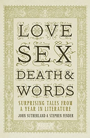 Sutherland, Jon / Stephen Fender. Love, Sex, Death and Words - Surprising Tales from a Year in Literature. Amberley Publishing, 2010.
