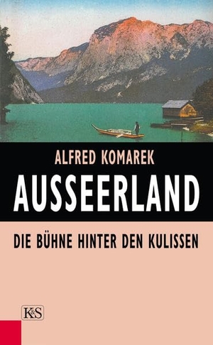 Komarek, Alfred. Ausseerland - Die Bühne hinter den Kulissen. Kremayr und Scheriau, 2002.