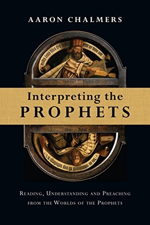 Chalmers, Aaron. Interpreting the Prophets - Reading, Understanding and Preaching from the Worlds of the Prophets. InterVarsity Press, 2015.