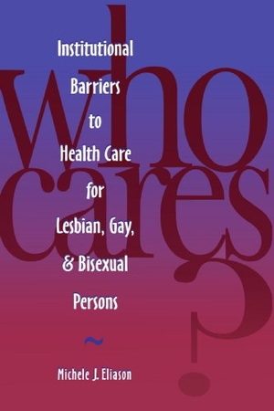 Eliason, Michele J / Eliason. Who Cares? Inst Barriers to Health Care for Lesbian, Gay & Bi. Jones & Bartlett Publishers, 2007.