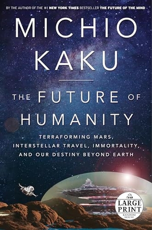 Kaku, Michio. The Future of Humanity - Terraforming Mars, Interstellar Travel, Immortality, and Our Destiny Beyond Earth. Diversified Publishing, 2018.