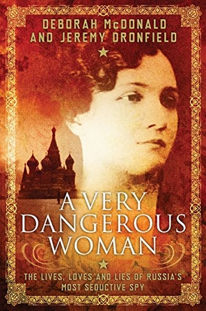 Mcdonald, Deborah / Jeremy Dronfield. A Very Dangerous Woman - The Lives, Loves and Lies of Russia's Most Seductive Spy. Oneworld Publications, 2015.