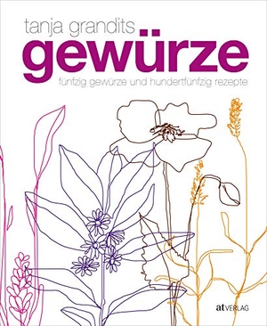 Grandits, Tanja / Zumbühl, Myriam et al. Gewürze - Fünfzig Gewürze und hundertfünfzig Rezepte. AT Verlag, 2013.