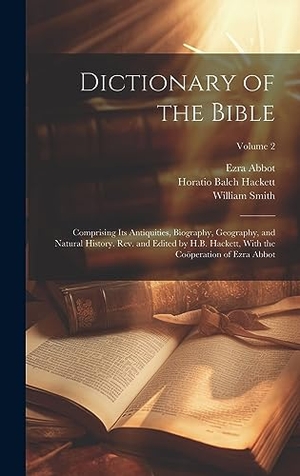Hackett, Horatio Balch / Ezra Abbot. Dictionary of the Bible; Comprising Its Antiquities, Biography, Geography, and Natural History. Rev. and Edited by H.B. Hackett, With the Coöperation of Ezra Abbot; Volume 2. British Library, Historical Print Editions, 2023.
