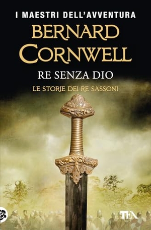 Cornwell, Bernard. Re senza Dio. Le storie dei re sassoni. TEA, 2018.