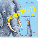 Du nervst!, schimpft die Maus