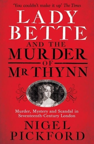 Pickford, Nigel. Lady Bette and the Murder of Mr Thynn - A Scandalous Story of Marriage and Betrayal in Restoration England. Orion Publishing Co, 2023.