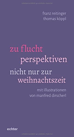 Reitinger, Franz / Thomas Köppl. zu flucht perspektiven - nicht nur zur weihnachtszeit. Echter Verlag GmbH, 2022.
